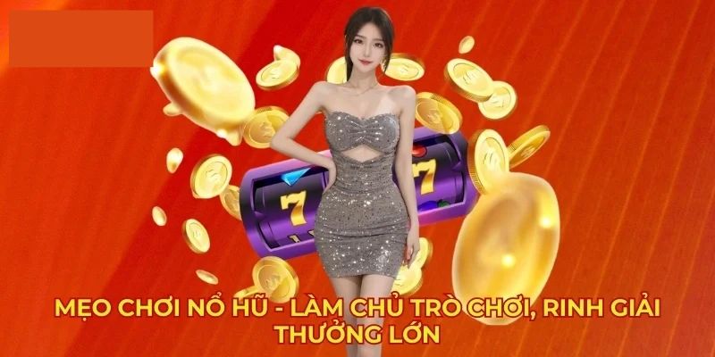 Mẹo chơi nổ hũ hay giúp người mới thắng lớn